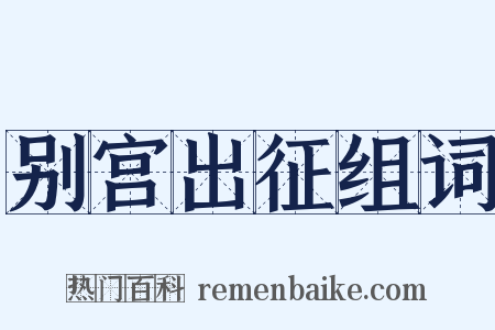 别宫出征组词是什么意思的图片